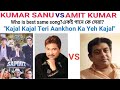 "Kajal Kajal teri aankhon ka ye kajal" KUMAR SANU vs AMIT KUMAR same song