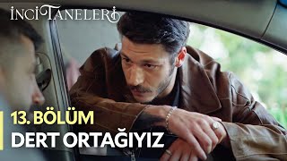 Dert Ortağıyız - İnci Taneleri (13. Bölüm)