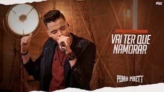 Vai Ter Que Namorar - Pedro Pirett