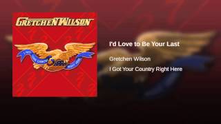 Gretchen Wilson I'd Love To Be Your Last
