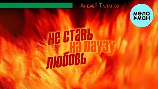 Андрей Таланов - Не Ставь На Паузу Любовь (Альбом 2023)