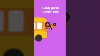 Goofy Gacks Tractor Eeeh