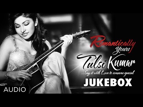 Romantically Yours Tulsi Kumar | Bollywood Hit Songs | Jukebox...
