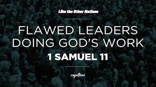 Flawed Leaders Doing God's Work // 1 Samuel 11