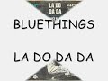 Bluethings - La Do Da Da