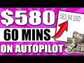 Earn $580 On Autopilot In 60 Minutes For FREE (Make Money Online)
