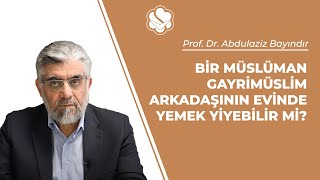 Bir Müslüman Rimüslim Arkadaşının Evinde Yemek Yiyebilir Mi? Prof. Dr. Abdulaziz Bayindir
