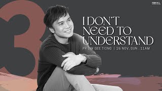 I Dont Need To Understand - Pr Gt Lim 26 Nov 2023 1100Am, Gmt8