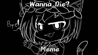 Wanna Die?Memegacha Lifeakari