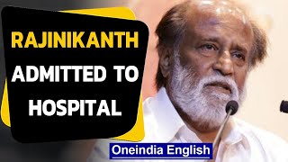 Rajinikanth Admitted To Hospital After Blood Pressure Fluctuates Oneindia News