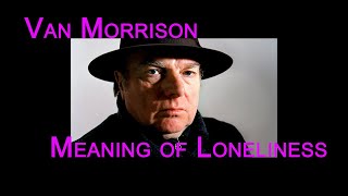 Watch Van Morrison Meaning Of Loneliness video