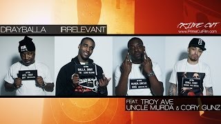 Dray Ft. Troy Ave, Uncle Murda & Cory Gunz - Irrelevant