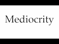 How to Pronounce Mediocrity