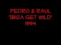 Pedro & Raul - Ibiza Get Wild 1994