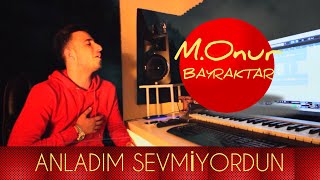 M.Onur Bayraktar - Anladım Sevmiyordun 