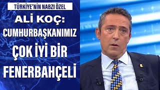 Ali Koç: Cumhurbaşkanımız çok iyi bir Fenerbahçeli...