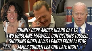Johnny Depp Amber Heard Day 12, 2 Ghislaine Maxwell Convictions Tossed, Shocking Biden Alias Leaked