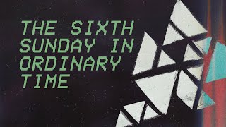 The Sixth Sunday in Ordinary Time
