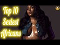 Top 10 Sexiest Africans Music Vidoes | Top Sexiest Africans Songs