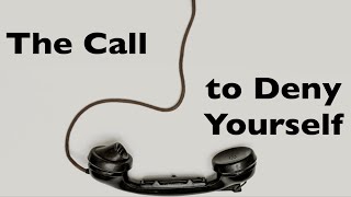 The Call Part 9, The Call to DENY YOURSELF, by John Lusk