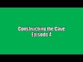 Constructing the Cave Episode 4