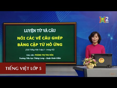 MÔN TIẾNG VIỆT - LỚP 5 | LTVC: NỐI CÁC VẾ CÂU GHÉP BẰNG CẶP TỪ HÔ BIẾN | 20H30 NGÀY 18.05.2020