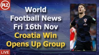 Croatia Win Opens Up Group - Friday 16th November - PLZ World Football News
