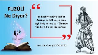 AŞK İMİŞ HER NE VAR ÂLEMDE (Fuzûlî) Prof. Dr. Özer ŞENÖDEYİCİ