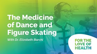 The Medicine of Dance and Figure Skating - For the Love of Health Podcast