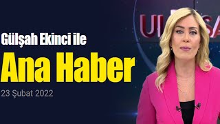 Ana Haber - 23 Şubat 2022 - Gülşah Ekinci - Ulusal K