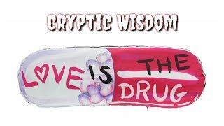 Watch Cryptic Wisdom Love Is A Drug video