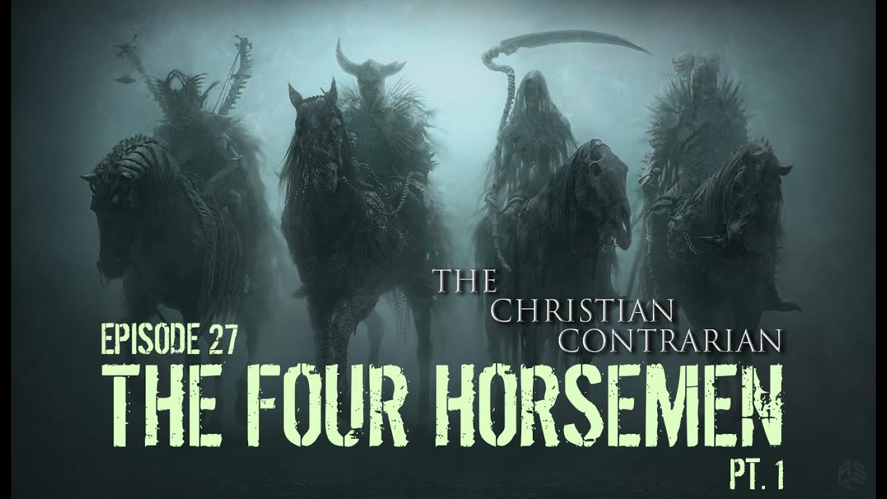 The Christian Contrarian Episode 27 The Four Horseman Part 1