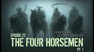 The Christian Contrarian Episode 27 The Four Horseman Part 1