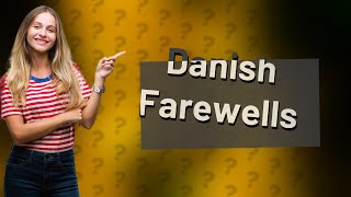 How do Danish people say goodbye?