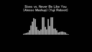 Sixes vs. Never Be Like You (Alesso Mashup) (Yuji Reboot)