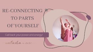 How to re-connect to parts of yourself - Call back your energy and power