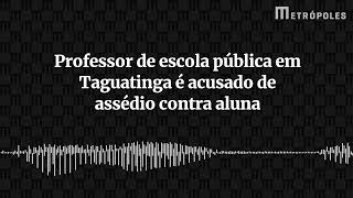 Professor De Escola Pública Em Taguatinga É Acusado De Édio Contra Aluna