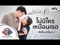 ไม่มีใครเหมือนเธอ Ost.มีเพียงรัก | สิงโต นำโชค | Official MV