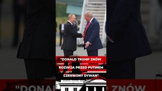 Piekarski Trump Znów Rozwija Czerwony Dywan Przed Putinem
