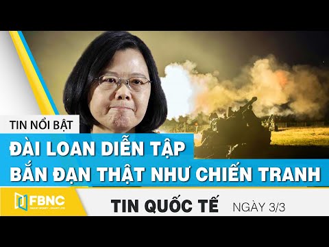 Tin quốc tế mới nhất 3/3, đáp trả Trung Quốc, Đài Loan tập trận bắn đạn thật như chiến tranh | FBNC