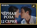 Чёрная роза 12 серия  русская озвучка