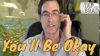 Youll Be Okay -Fear That Things Are Out Of Your Control- Tapping With Brad Yates