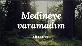 Medineye varamadım - sözleri