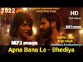 Apna Bana Le - Bhediya l MP3 songs  Varun Dhawan , Kriti Sanon  l Sachin - Jigar,Arijit Singh