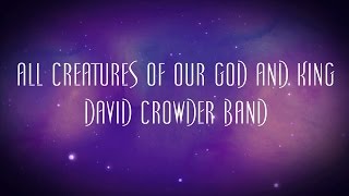 Watch David Crowder Band All Creatures Of Our God And King video