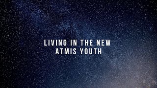 Living in the New | Atmis Youth