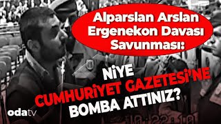 Alparslan Arslanın Ergenekon Davası Savunması Niye Huriyet Gazetesine Bomba Attınız?