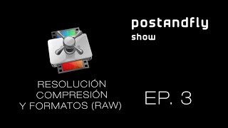 Resolución, compresión y formatos (RAW) - POSTANDFLY SHOW ep. 3