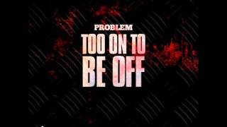 Watch Problem Too On To Be Off video