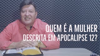 Pastor Luiz Mendes - Quem é a mulher descrita em Apocalipse 12?